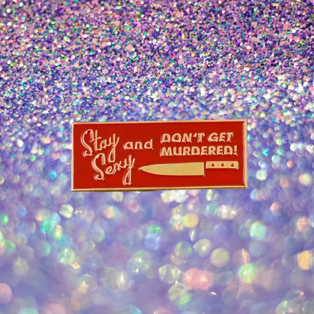 STAY SEXY AND DON’T GET MURDERED PIN